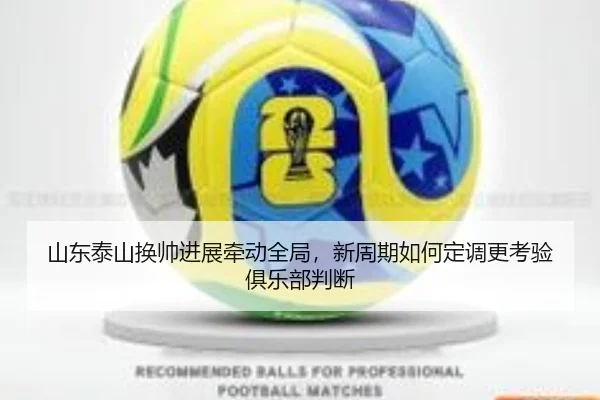 山东泰山换帅进展牵动全局，新周期如何定调更考验俱乐部判断